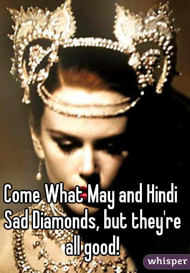 Come What May and Hindi Sad Diamonds, but they're all good!