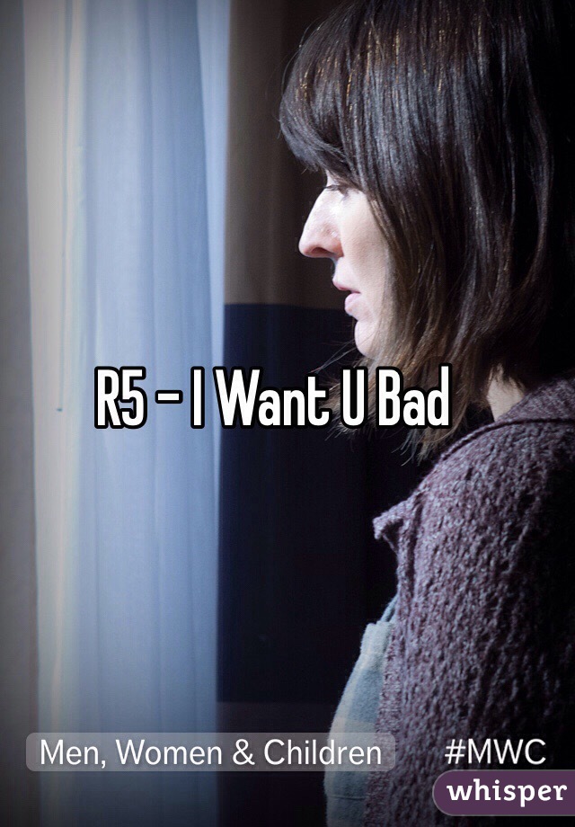 R5 - I Want U Bad