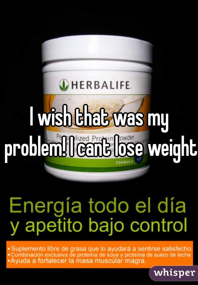 I wish that was my problem! I cant lose weight!