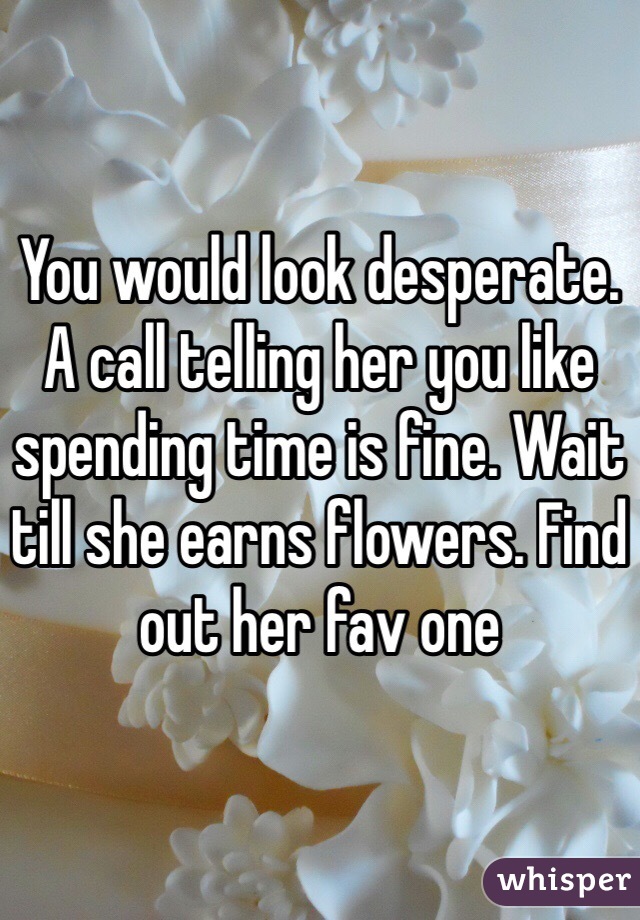 You would look desperate. A call telling her you like spending time is fine. Wait till she earns flowers. Find out her fav one
