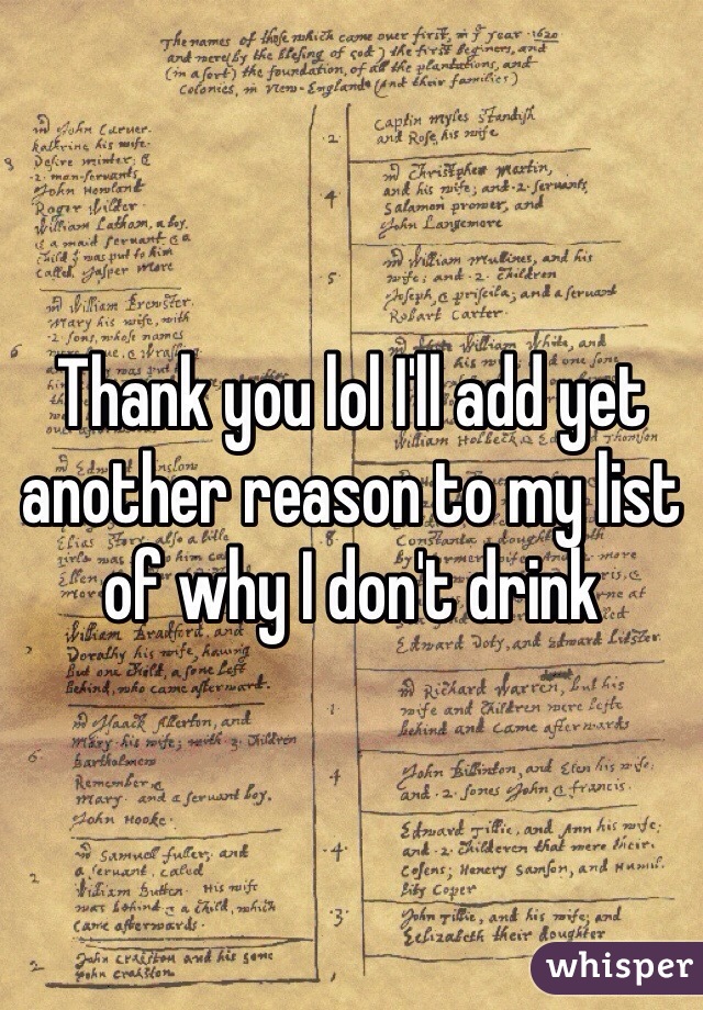 Thank you lol I'll add yet another reason to my list of why I don't drink