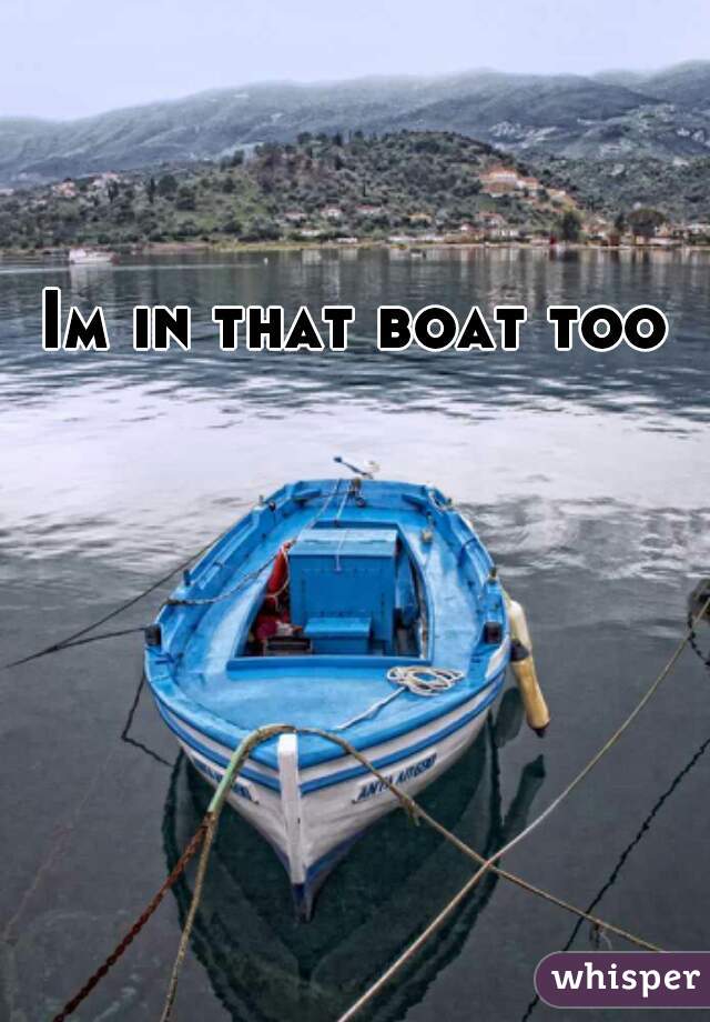 Im in that boat too
