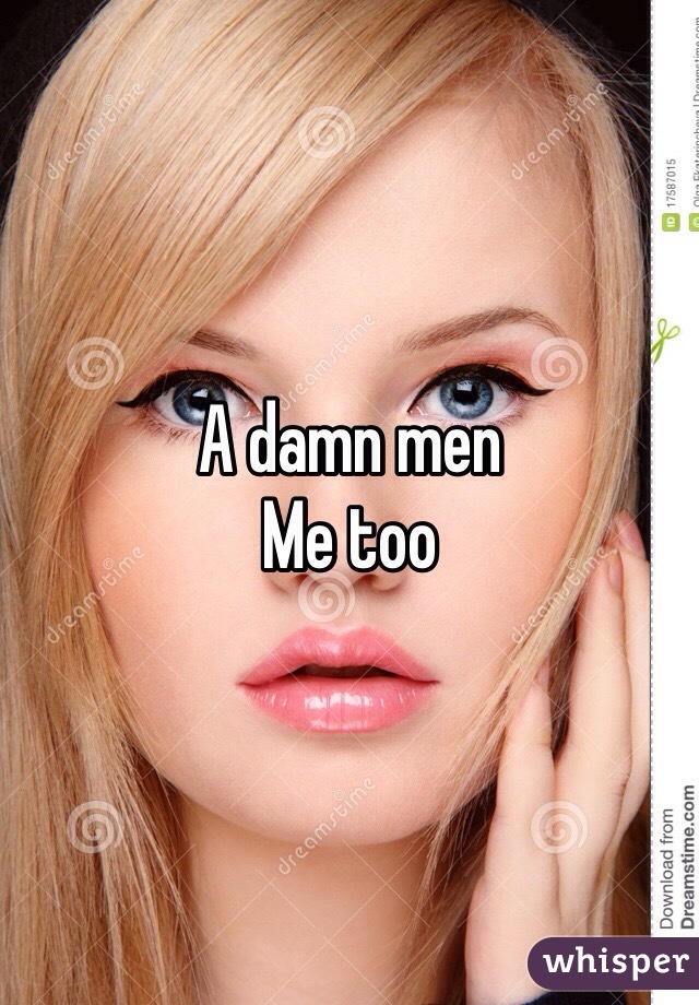 A damn men 
Me too 