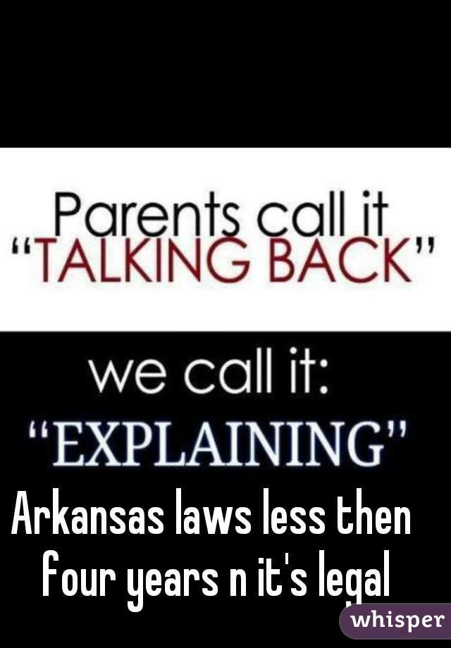 Arkansas laws less then four years n it's legal