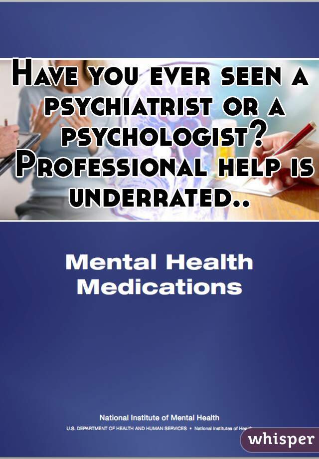 Have you ever seen a psychiatrist or a psychologist? Professional help is underrated.. 