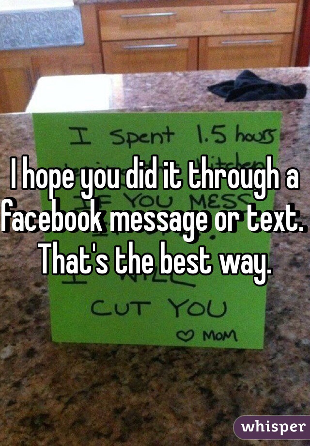 I hope you did it through a facebook message or text. That's the best way. 