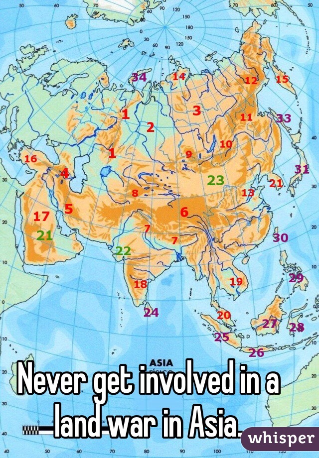 Never get involved in a land war in Asia. 