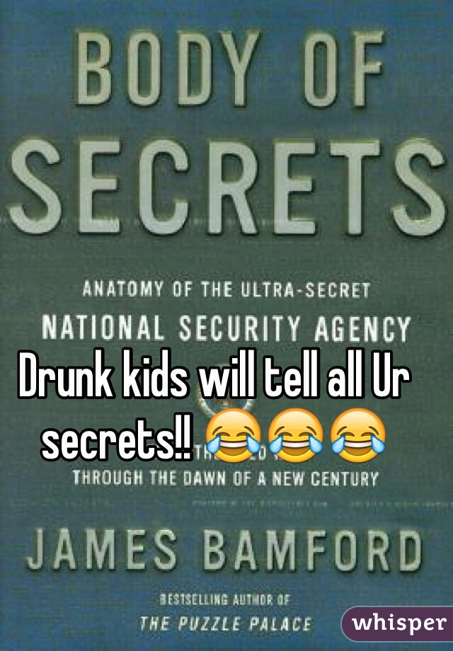 Drunk kids will tell all Ur secrets!! 😂😂😂