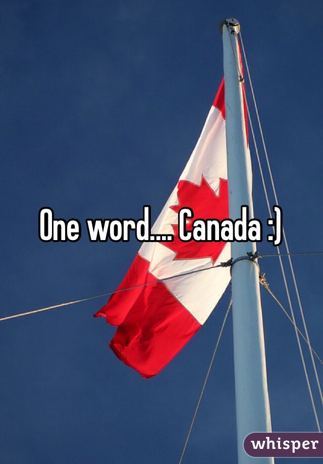 One word.... Canada :)