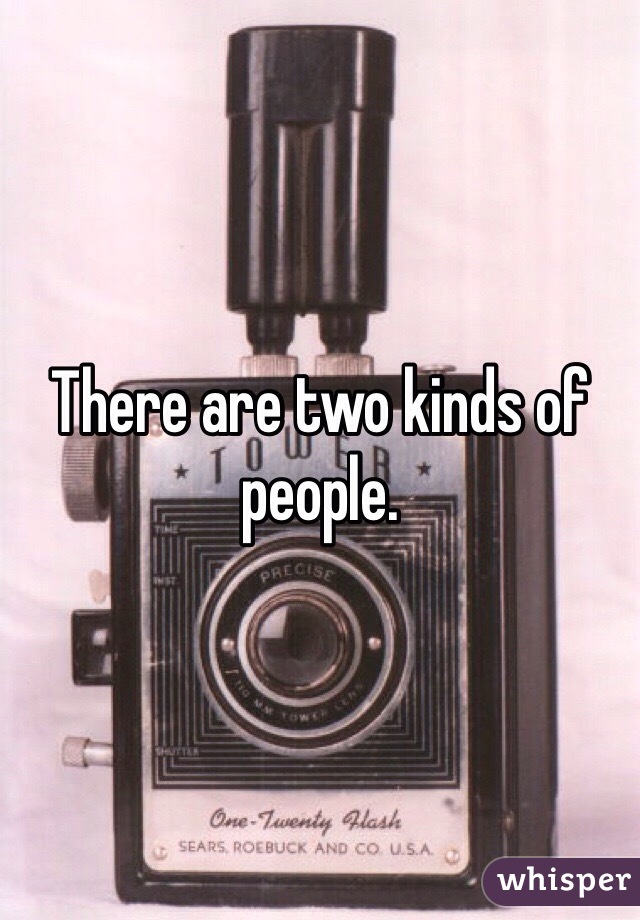 There are two kinds of people. 