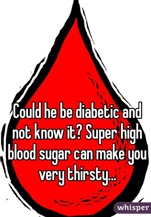 Could he be diabetic and not know it? Super high blood sugar can make you very thirsty...