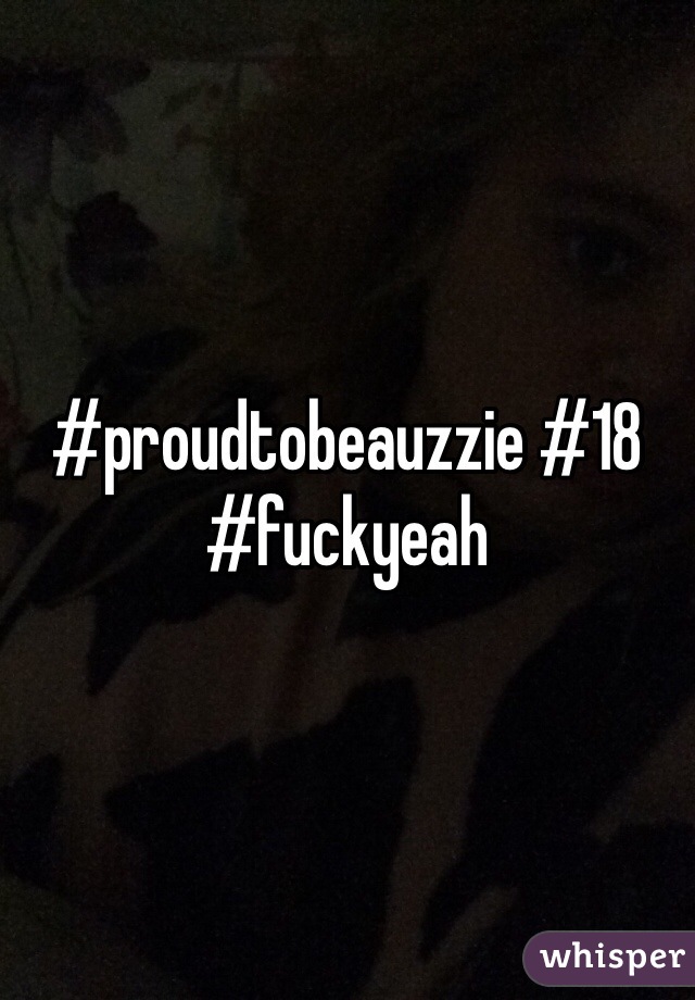 #proudtobeauzzie #18 #fuckyeah