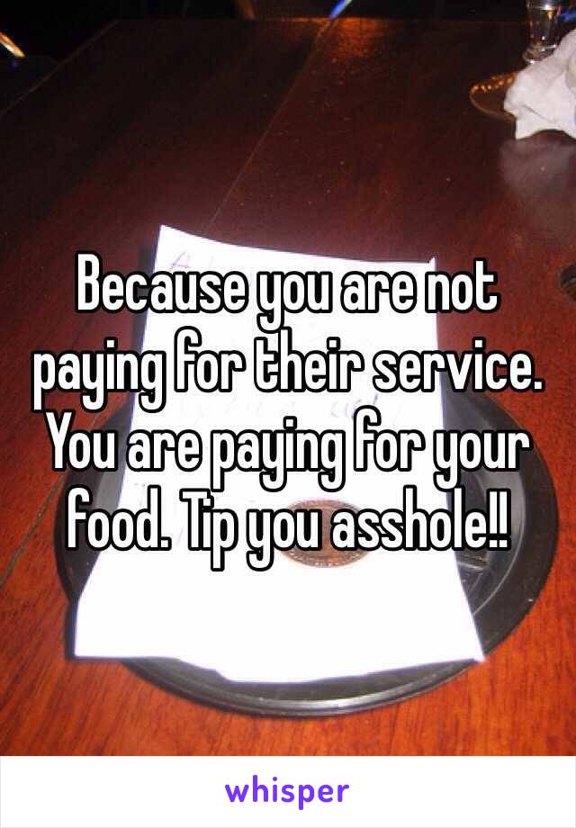 Because you are not paying for their service. You are paying for your food. Tip you asshole!! 