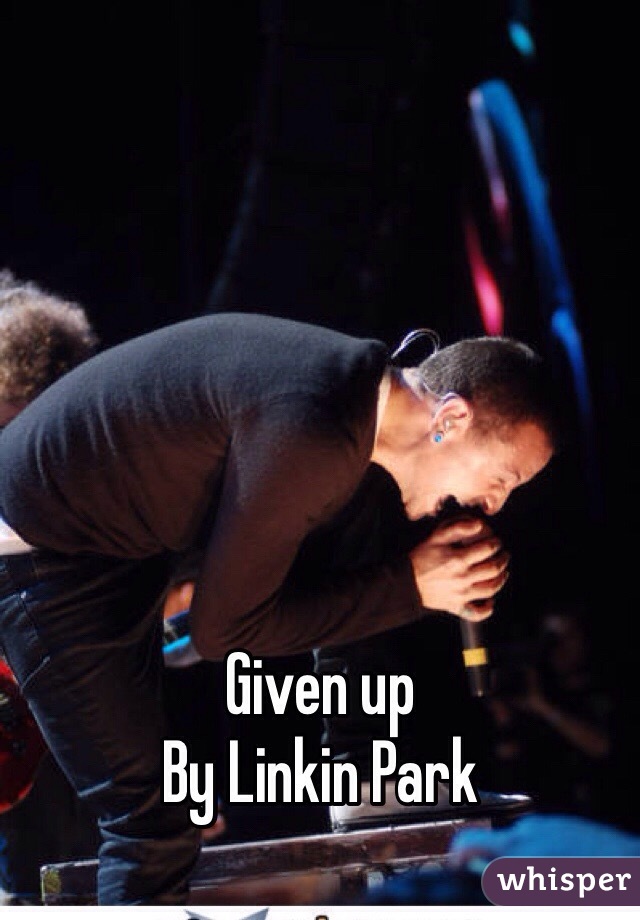 Given up
By Linkin Park