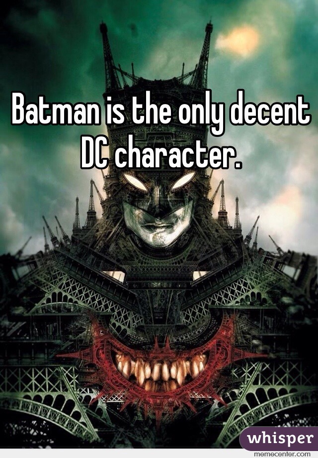 Batman is the only decent DC character.