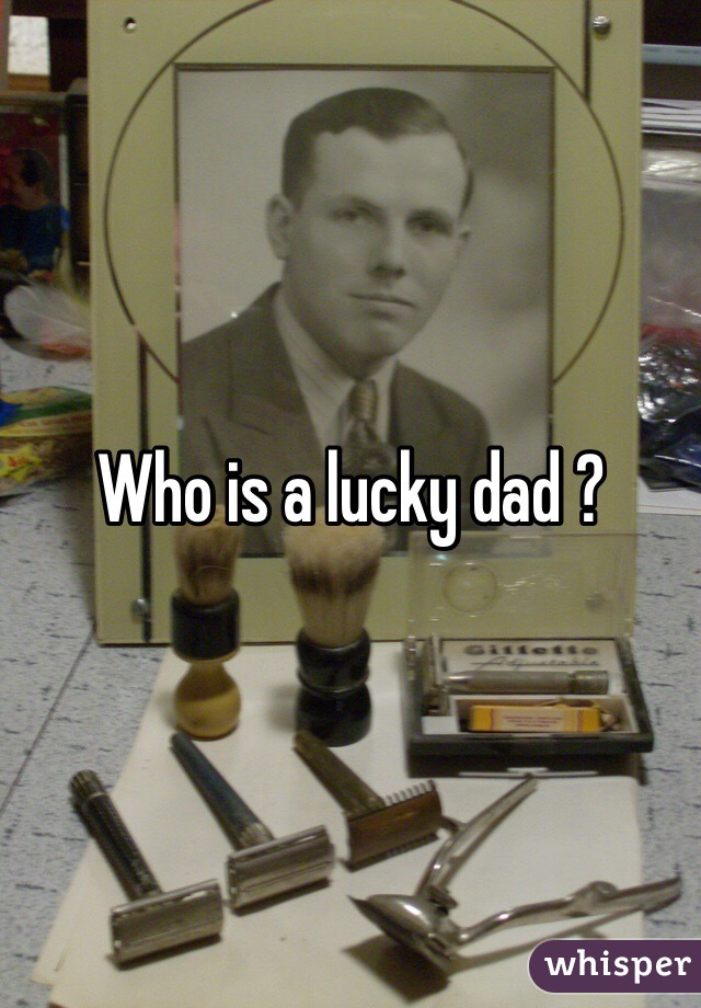 Who is a lucky dad ?