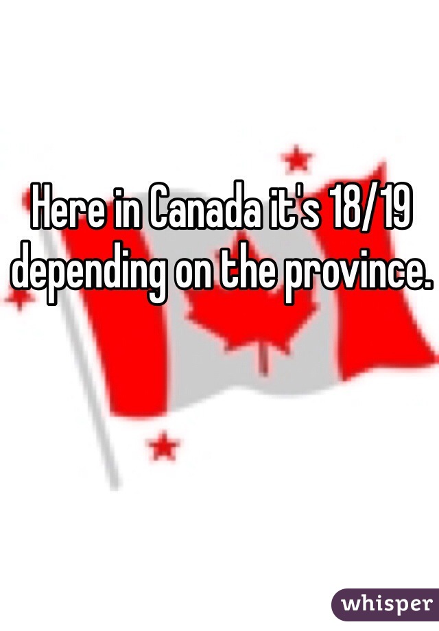 Here in Canada it's 18/19 depending on the province.