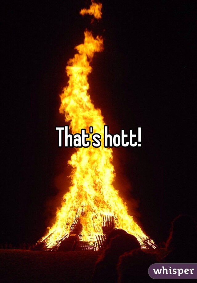 That's hott!
