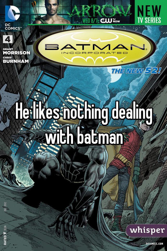 He likes nothing dealing with batman