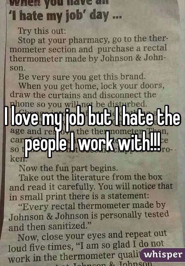 I love my job but I hate the people I work with!!!