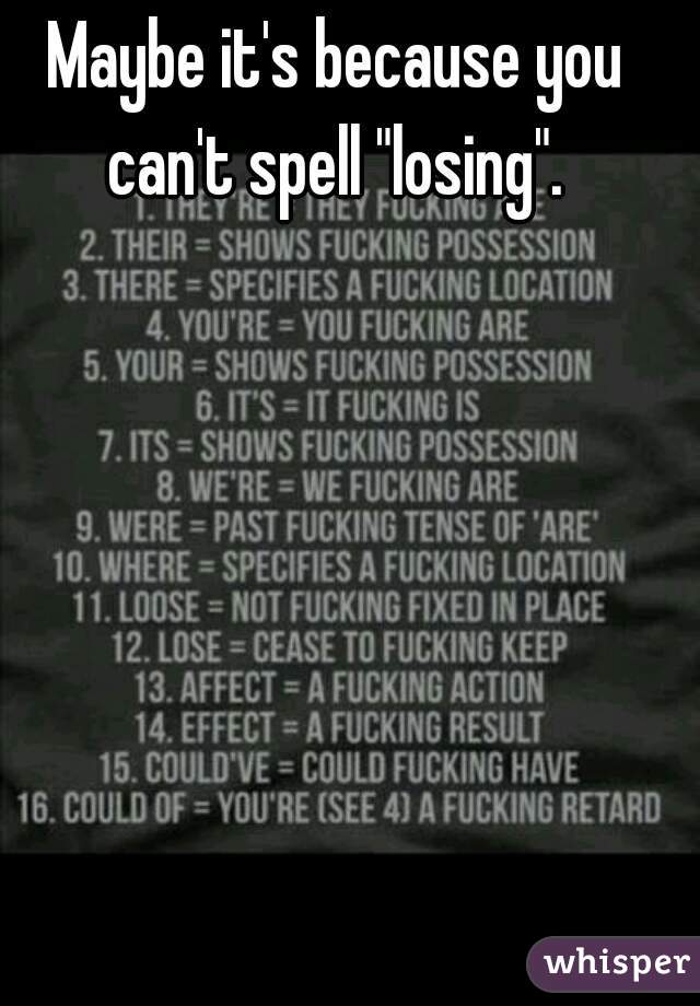Maybe it's because you can't spell "losing". 