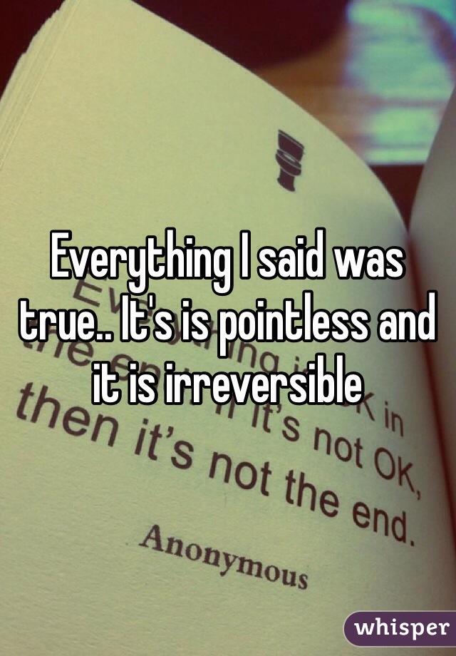 Everything I said was true.. It's is pointless and it is irreversible