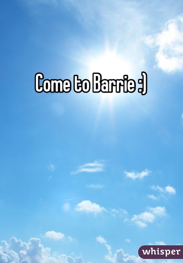 Come to Barrie :) 