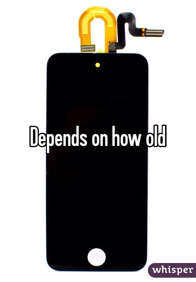 Depends on how old