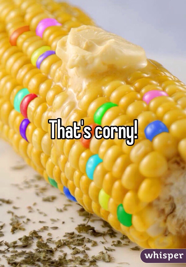 That's corny!