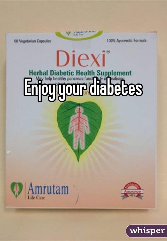 Enjoy your diabetes