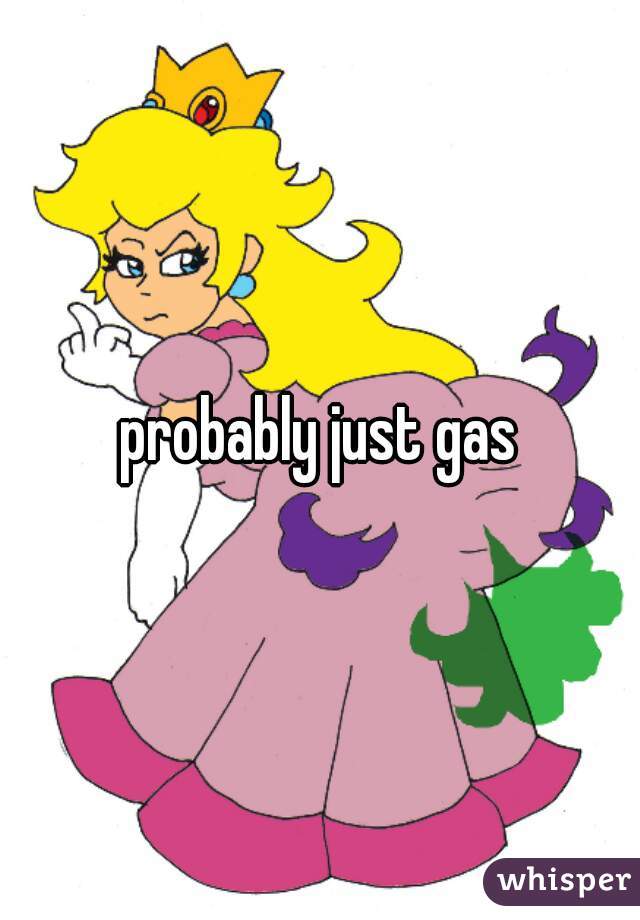 probably just gas