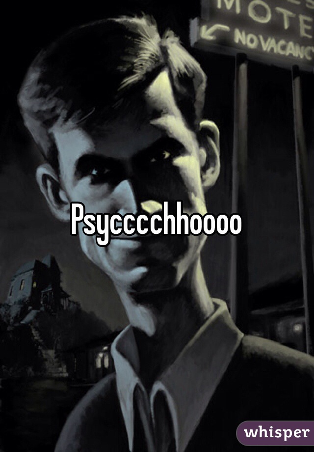 Psycccchhoooo