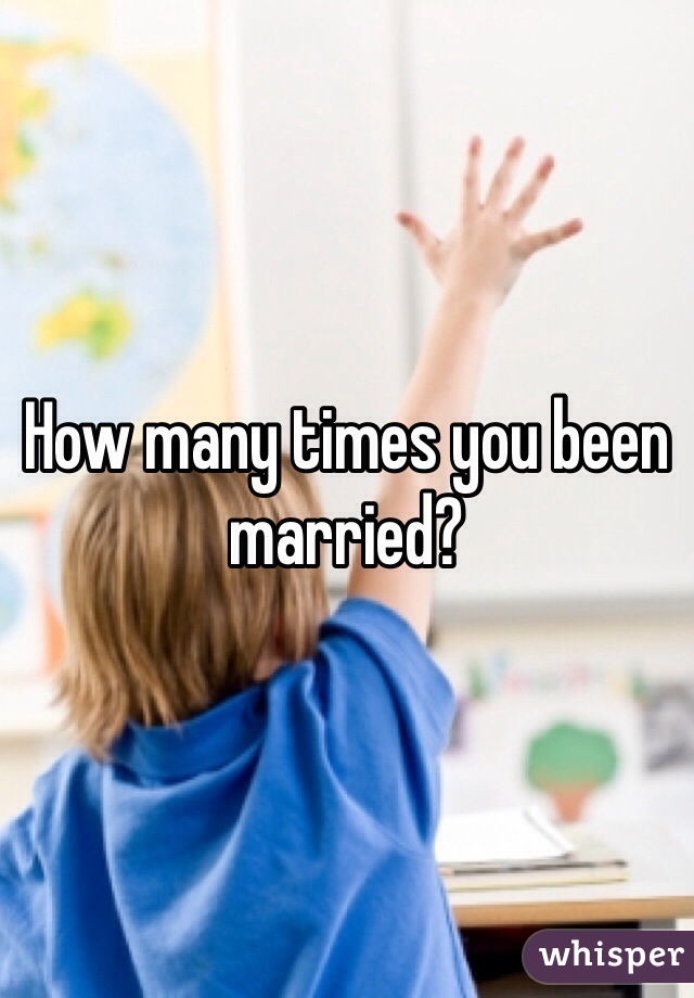 How many times you been married? 