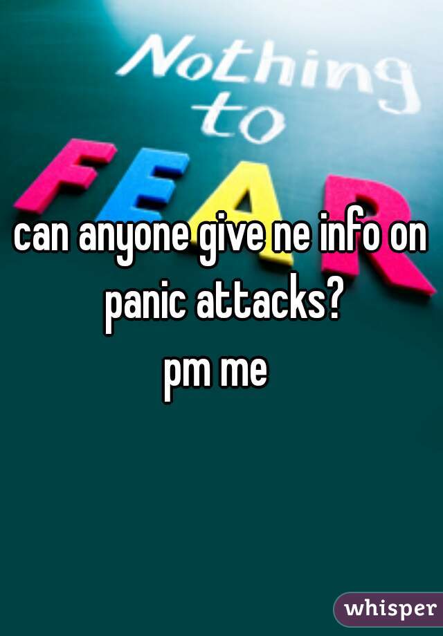 can anyone give ne info on panic attacks?
pm me 