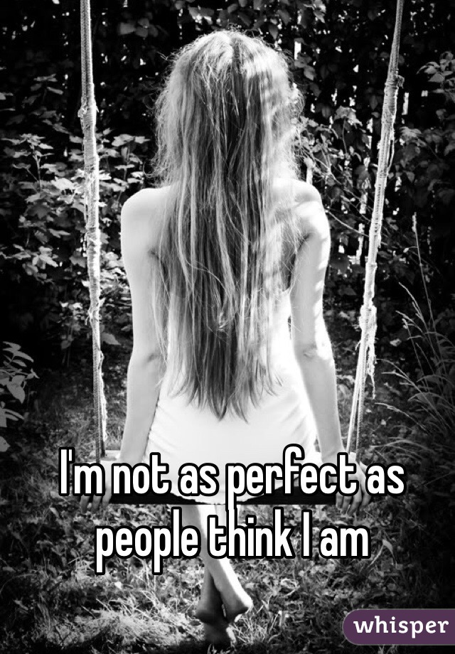 I'm not as perfect as people think I am 