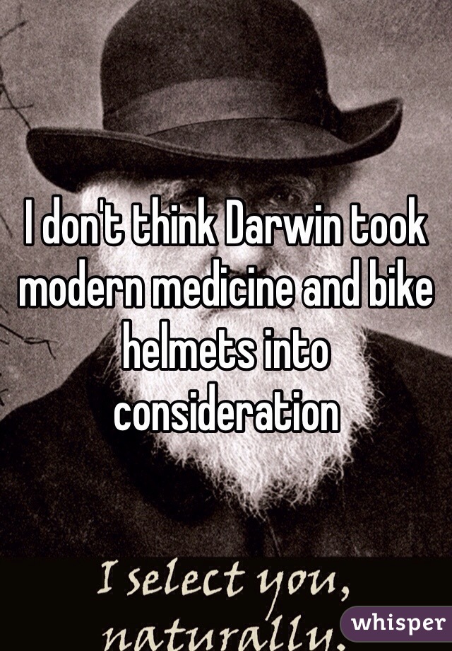 I don't think Darwin took modern medicine and bike helmets into consideration 
