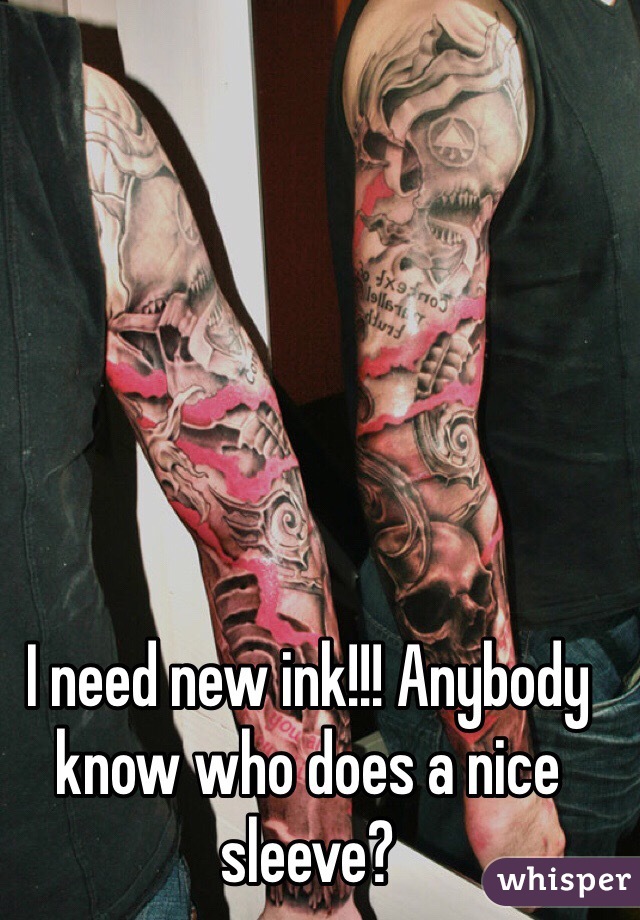 I need new ink!!! Anybody know who does a nice sleeve?