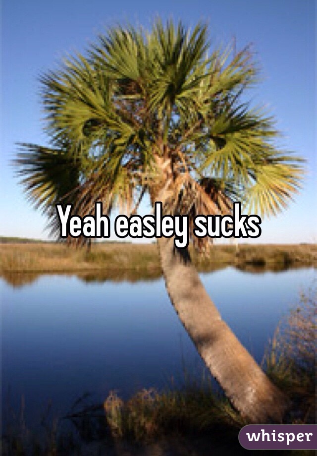 Yeah easley sucks 