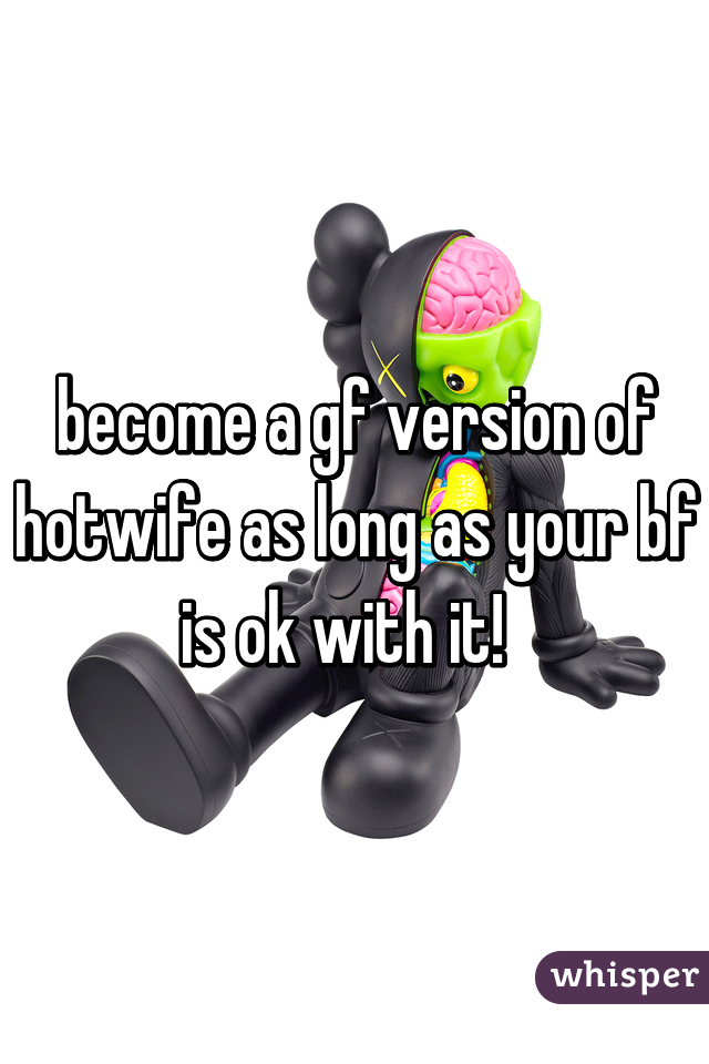 become a gf version of "hotwife" as long as your bf is ok with it!  