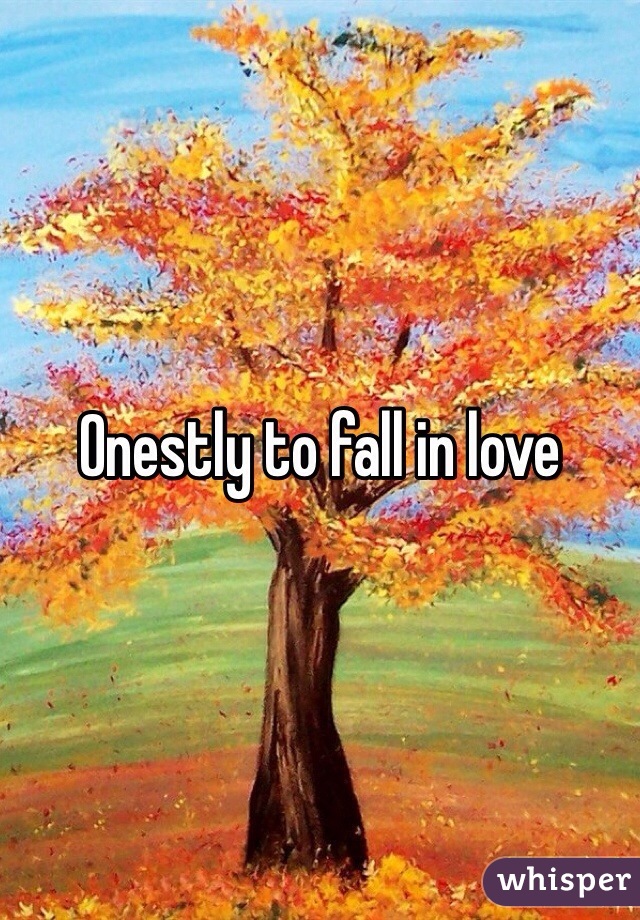 Onestly to fall in love