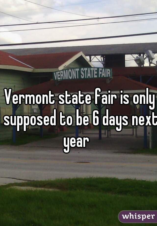 Vermont state fair is only supposed to be 6 days next year   