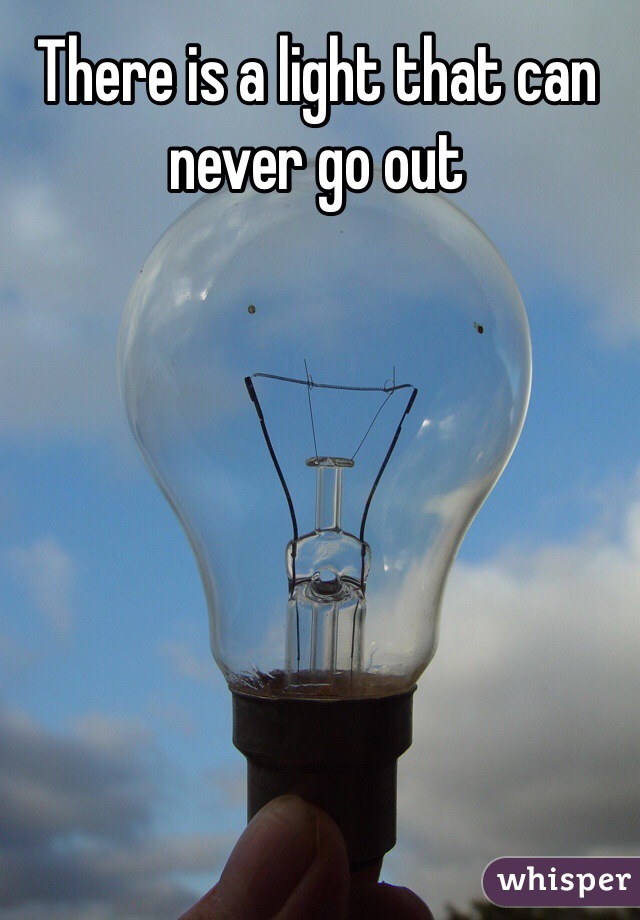 There is a light that can never go out