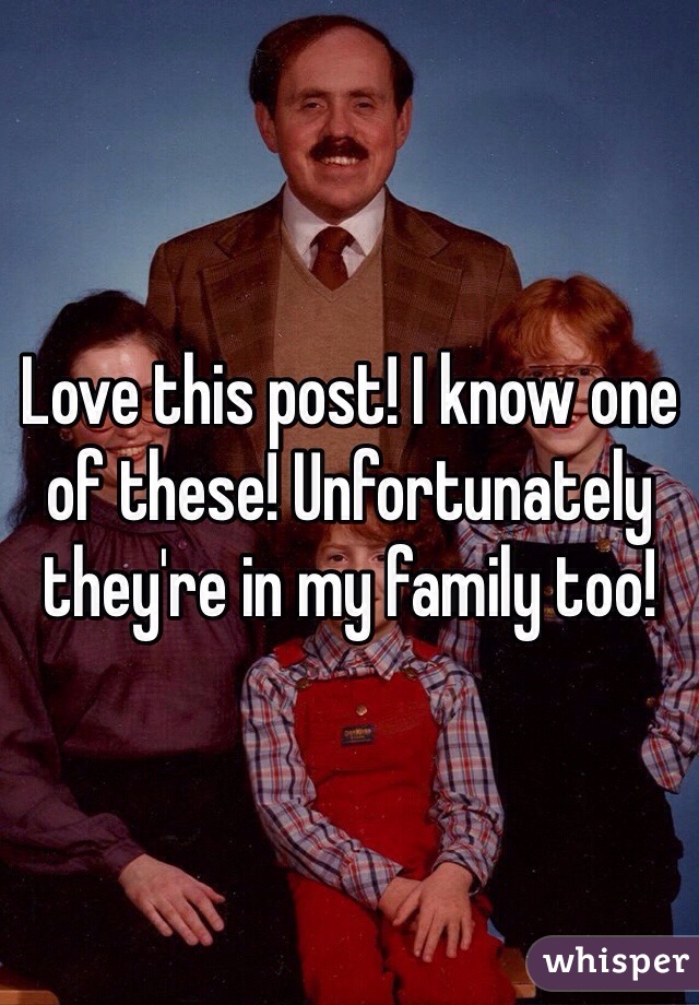 Love this post! I know one of these! Unfortunately they're in my family too! 