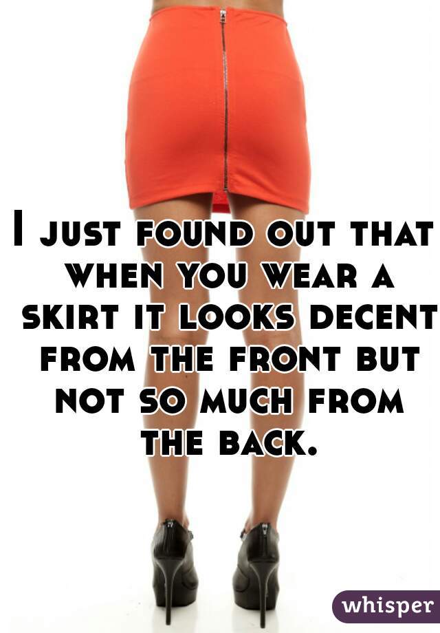 I just found out that when you wear a skirt it looks decent from the front but not so much from the back.