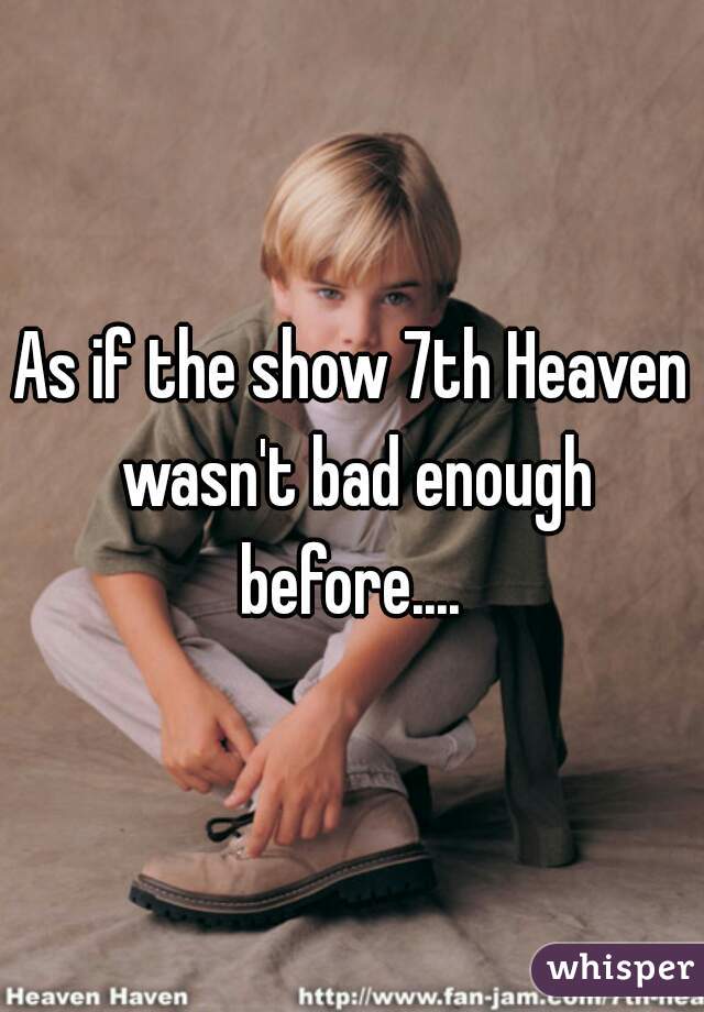 As if the show 7th Heaven wasn't bad enough before.... 