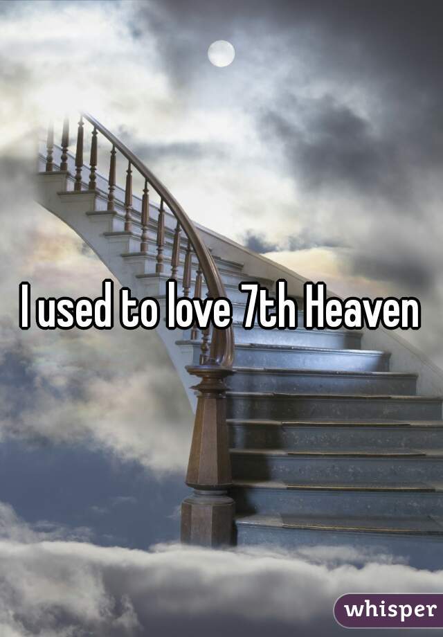 I used to love 7th Heaven