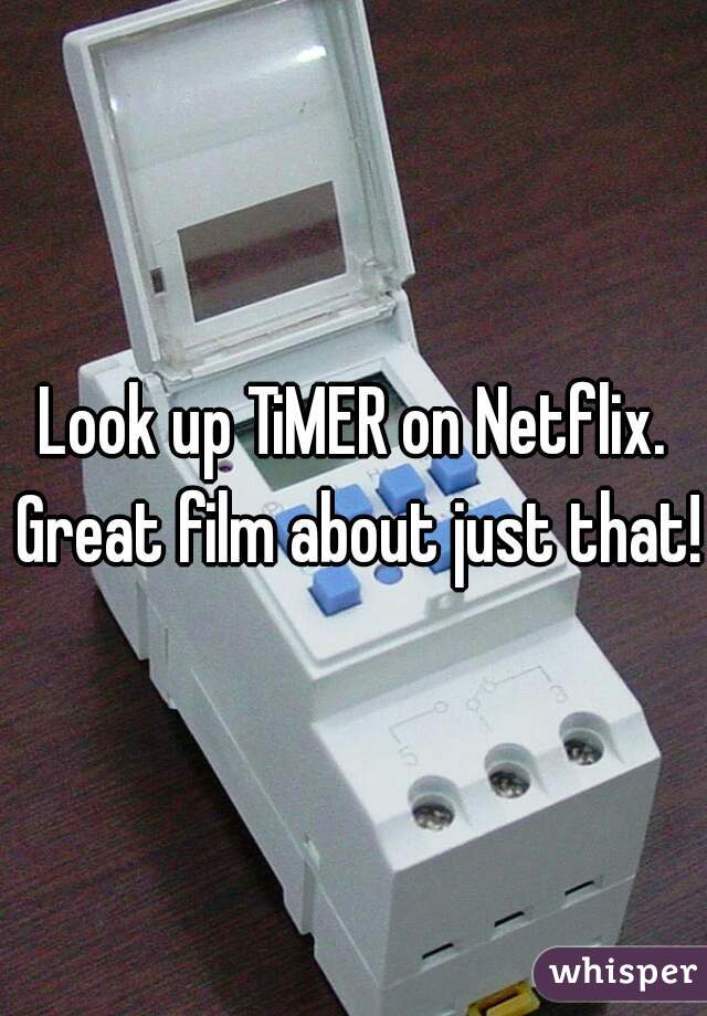 Look up TiMER on Netflix. Great film about just that! 