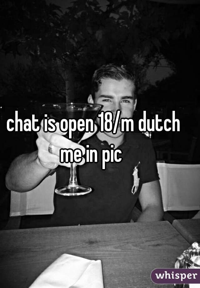  chat is open 18/m dutch 
me in pic 