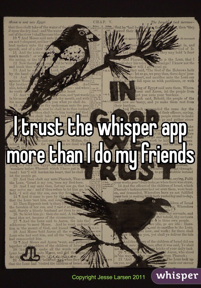 I trust the whisper app more than I do my friends
