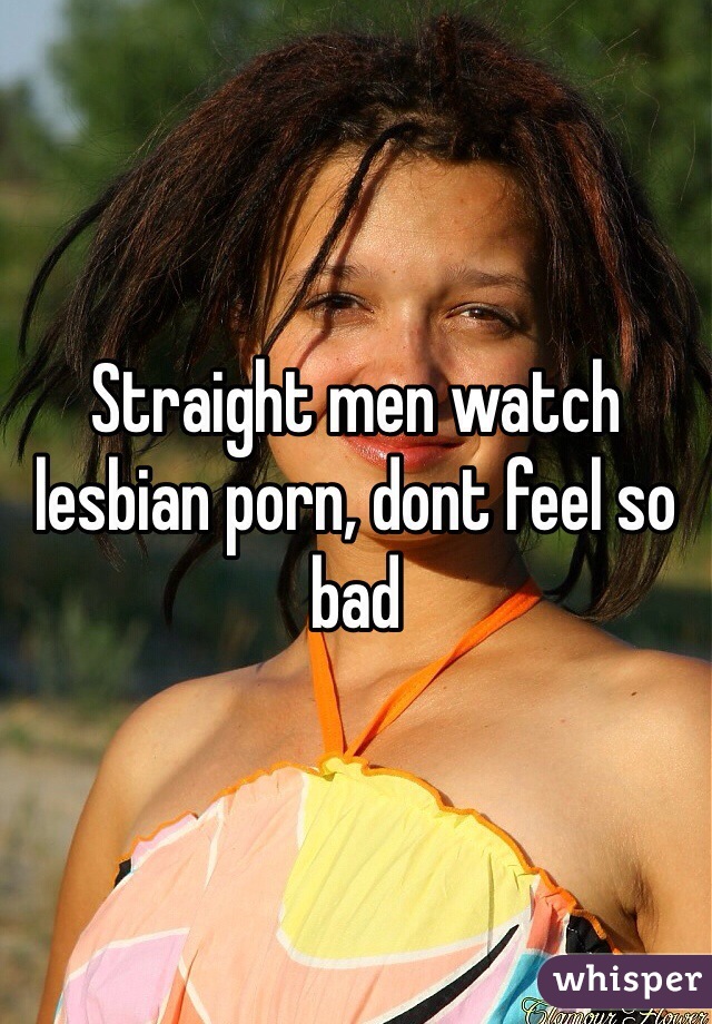 Straight men watch lesbian porn, dont feel so bad